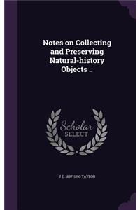 Notes on Collecting and Preserving Natural-history Objects ..