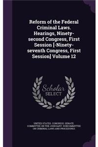 Reform of the Federal Criminal Laws. Hearings, Ninety-second Congress, First Session [-Ninety-seventh Congress, First Session] Volume 12