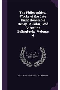 Philosophical Works of the Late Right Honorable Henry St. John, Lord Viscount Bolingbroke, Volume 4