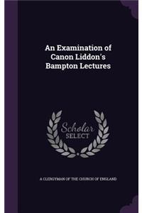 An Examination of Canon Liddon's Bampton Lectures