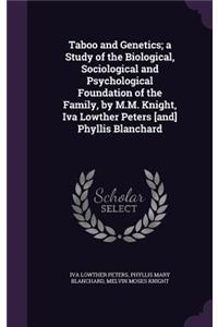 Taboo and Genetics; a Study of the Biological, Sociological and Psychological Foundation of the Family, by M.M. Knight, Iva Lowther Peters [and] Phyllis Blanchard