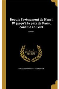 Depuis L'Avenement de Henri IV Jusqu'a La Paix de Paris, Conclue En 1763; Tome 3