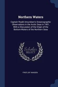 Northern Waters: Captain Roald Amundsen's Oceanographic Observations in the Arctic Seas in 1901, With a Discussion of the Origin of the Bottom-Waters of the Northern