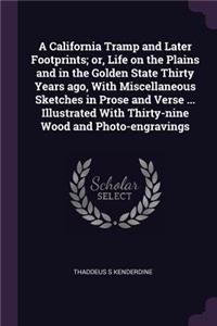 A California Tramp and Later Footprints; or, Life on the Plains and in the Golden State Thirty Years ago, With Miscellaneous Sketches in Prose and Verse ... Illustrated With Thirty-nine Wood and Photo-engravings