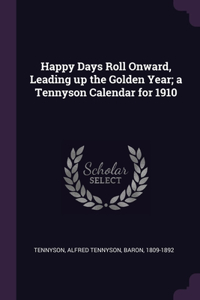 Happy Days Roll Onward, Leading up the Golden Year; a Tennyson Calendar for 1910