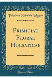 Primitiae Florae Holsaticae (Classic Reprint)