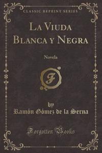 La Viuda Blanca Y Negra: Novela (Classic Reprint)