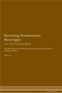 Reversing Postherpetic Neuralgia: As God Intended the Raw Vegan Plant-Based Detoxification & Regeneration Workbook for Healing Patients. Volume 1