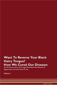 Want To Reverse Your Black Hairy Tongue? How We Cured Our Diseases. The 30 Day Journal for Raw Vegan Plant-Based Detoxification & Regeneration with Information & Tips Volume 1