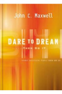 Dare to Dream . . . Then Do It: What Successful People Know and Do