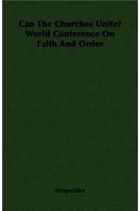 Can The Churches Unite? World Conference On Faith And Order