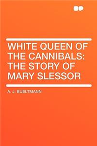 White Queen of the Cannibals: The Story of Mary Slessor