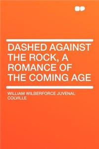 Dashed Against the Rock, a Romance of the Coming Age