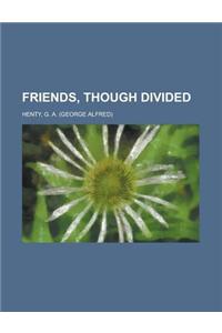 Friends, Though Divided