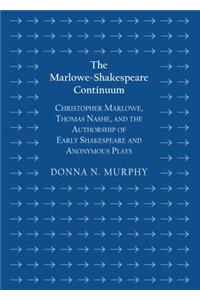 Marlowe-Shakespeare Continuum: Christopher Marlowe, Thomas Nashe, and the Authorship of Early Shakespeare and Anonymous Plays
