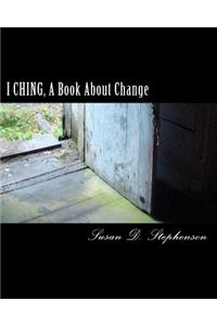 I CHING, A Book About Change