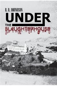 Under the Slaughterhouse