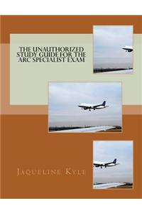 The Unauthorized Study Guide for the ARC Specialist Exam