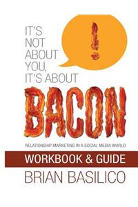 It's Not About You, It's About Bacon - Workbook & Guide