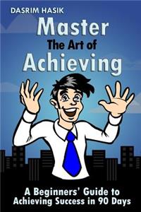 Master The Art of Achieving