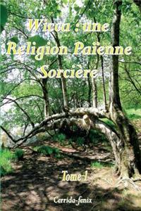 Wicca: Une Religion Paienne Sorciere: Tome 1