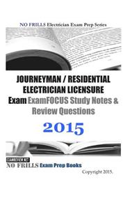 JOURNEYMAN / RESIDENTIAL ELECTRICIAN LICENSURE Exam ExamFOCUS Study Notes & Review Questions 2015