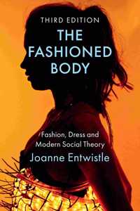 The Fashioned Body: Fashion, Dress and Modern Soci al Theory, 3rd Edition