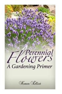 Perennial Flowers: A Gardening Primer