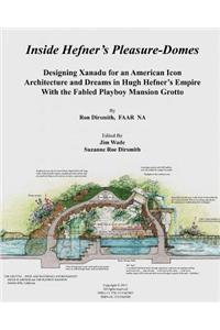 Inside Hefner's Pleasure-Domes: Designing Xanadu for an American Icon - Architecture and Dreams in Hugh Hefner's Empire - With the Fabled Playboy Mansion Grotto