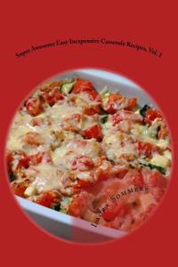 Super Awesome Easy Inexpensive Casserole Recipes, Vol. 1