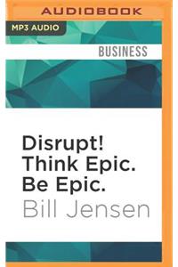 Disrupt! Think Epic. Be Epic.