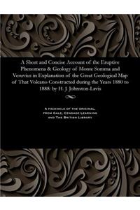 A Short and Concise Account of the Eruptive Phenomena & Geology of Monte Somma and Vesuvius in Explanation of the Great Geological Map of That Volcano Constructed During the Years 1880 to 1888