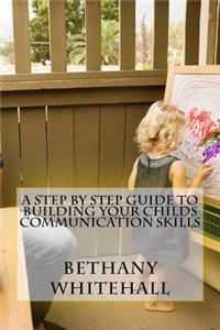 Step By Step Guide to Building Your Childs Communication Skills