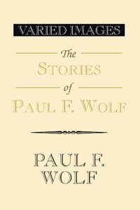 Varied Images the Stories of Paul F. Wolf