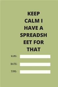 Keep Calm I Have A Spreadsheet For That