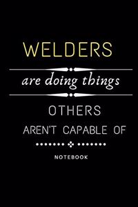 Welders Are Doing Things Others Are Not Capable Of Notebook