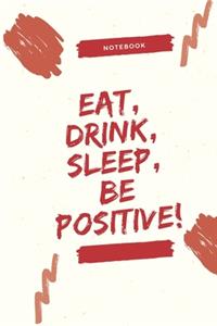 Eat, Drink, Sleep, Be Positive!