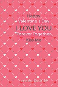 happy valentIne's day I love you forever together kIss me Cute Valentines Notebook Special Gift