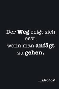 Der Weg zeigt sich erst, wenn man anfängt zu gehen. ... also los!