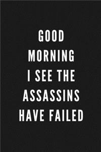 Good Morning I See The Assassins Have Failed