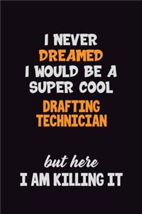 I Never Dreamed I would Be A Super Cool Drafting Technician But Here I Am Killing It