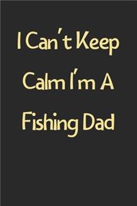 I Can't Keep Calm I'm A Fishing Dad