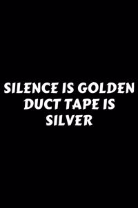 Silence Is Golden Duct Tape Is Silver