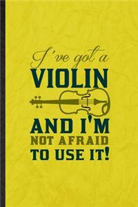 I've Got a Violin and I'm Not Afraid to Use It