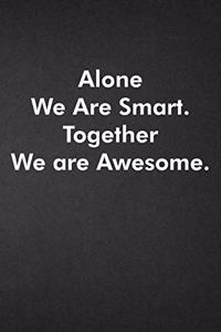 Alone We Are Smart. Together We are Awesome.