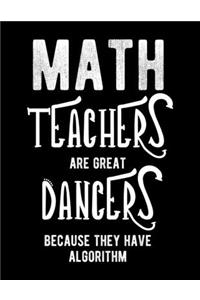 Math Teachers Are Great Dancers Because They Have Algorithm