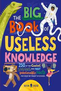 The Big Book of Useless Knowledge: 250 of the Coolest, Weirdest, and Most Unbelievable Facts You Won't Be Taught in School