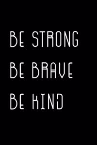 Be Strong Be Brave Be Kind