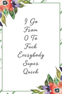 I go from 0 to Fuck everybody real quick