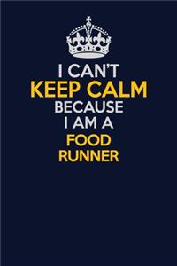 I Can't Keep Calm Because I Am A Food Runner